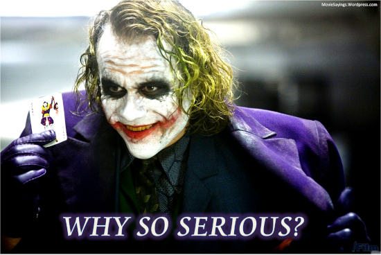 Why so serious?